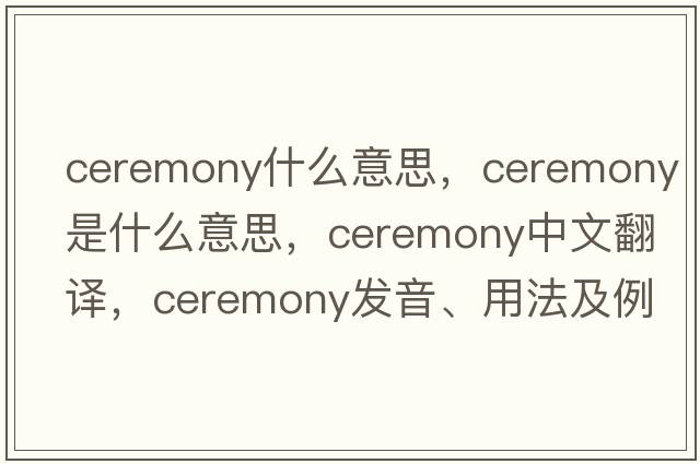 ceremony什么意思，ceremony是什么意思，ceremony中文翻譯，ceremony發(fā)音、用法及例句