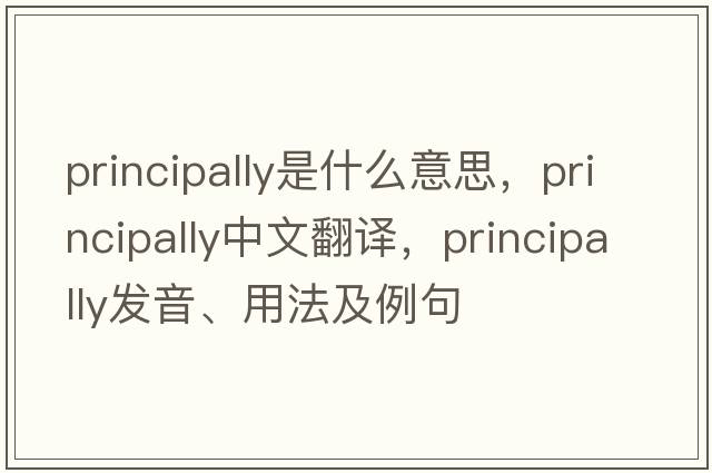 principally是什么意思，principally中文翻譯，principally發(fā)音、用法及例句