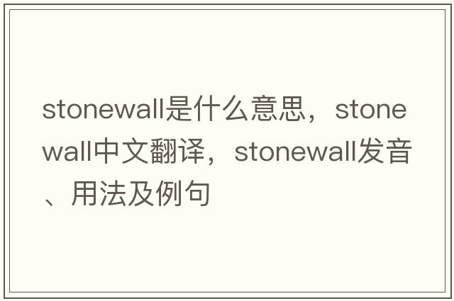 stonewall是什么意思，stonewall中文翻譯，stonewall發(fā)音、用法及例句