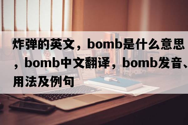 炸彈的英文，bomb是什么意思，bomb中文翻譯，bomb發(fā)音、用法及例句