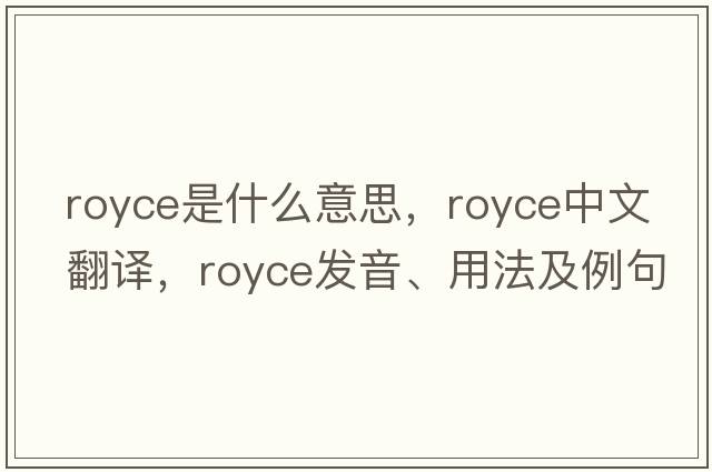 royce是什么意思，royce中文翻譯，royce發(fā)音、用法及例句