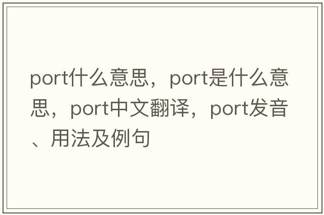 port什么意思，port是什么意思，port中文翻譯，port發(fā)音、用法及例句
