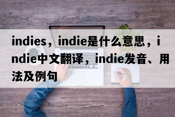 indies，indie是什么意思，indie中文翻譯，indie發(fā)音、用法及例句