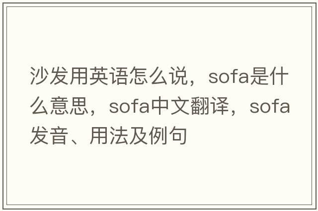 沙發(fā)用英語(yǔ)怎么說(shuō)，sofa是什么意思，sofa中文翻譯，sofa發(fā)音、用法及例句