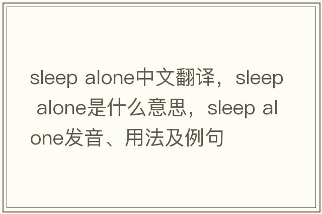 sleep alone中文翻譯，sleep alone是什么意思，sleep alone發(fā)音、用法及例句
