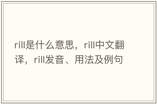 rill是什么意思，rill中文翻譯，rill發(fā)音、用法及例句