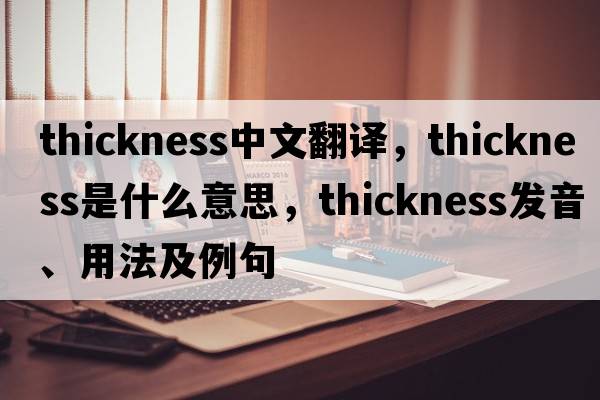 thickness中文翻譯，thickness是什么意思，thickness發(fā)音、用法及例句