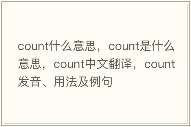 count什么意思，count是什么意思，count中文翻譯，count發(fā)音、用法及例句