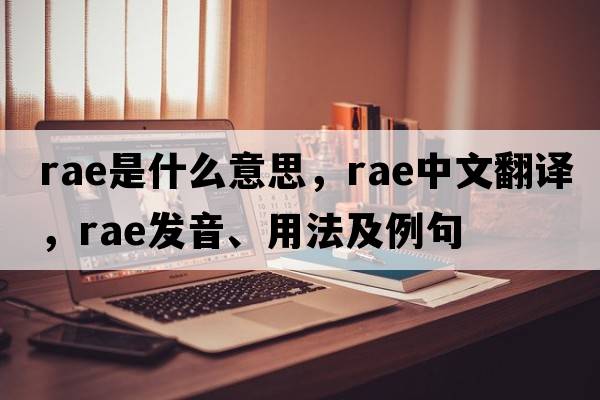 rae是什么意思，rae中文翻譯，rae發(fā)音、用法及例句