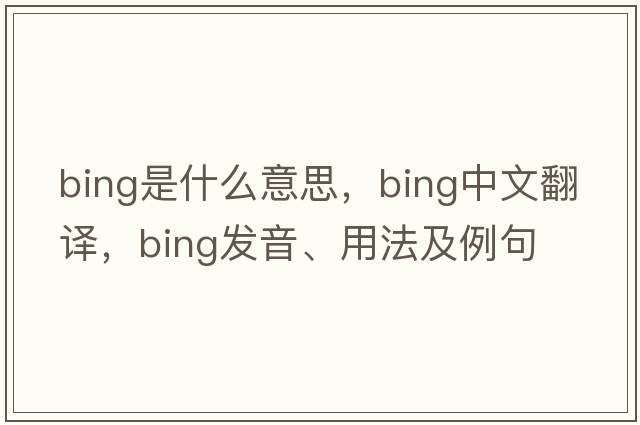 bing是什么意思，bing中文翻譯，bing發(fā)音、用法及例句
