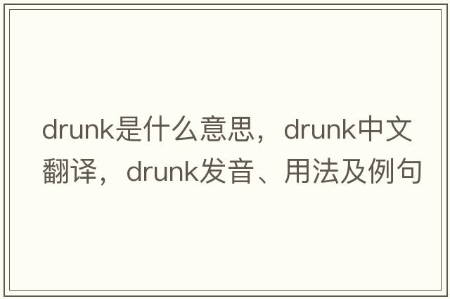 drunk是什么意思，drunk中文翻譯，drunk發(fā)音、用法及例句