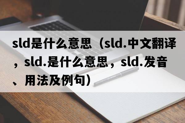 sld是什么意思（sld.中文翻譯，sld.是什么意思，sld.發(fā)音、用法及例句）