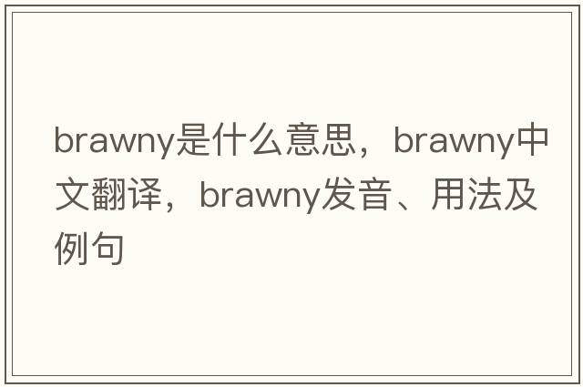 brawny是什么意思，brawny中文翻譯，brawny發(fā)音、用法及例句