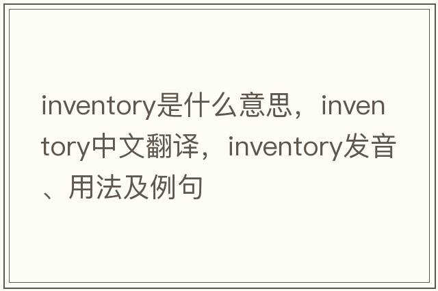 inventory是什么意思，inventory中文翻譯，inventory發(fā)音、用法及例句
