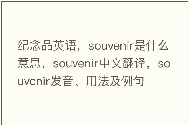 紀念品英語(yǔ)，souvenir是什么意思，souvenir中文翻譯，souvenir發(fā)音、用法及例句