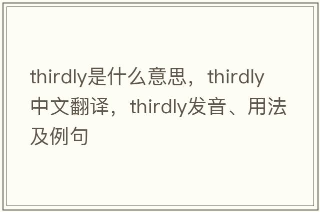 thirdly是什么意思，thirdly中文翻譯，thirdly發(fā)音、用法及例句