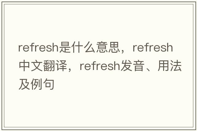 refresh是什么意思，refresh中文翻譯，refresh發(fā)音、用法及例句
