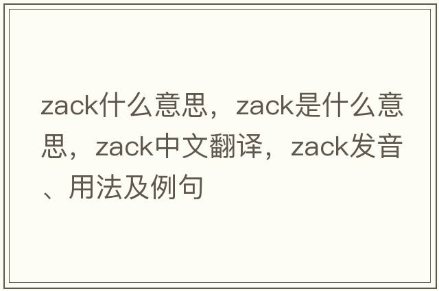 zack什么意思，zack是什么意思，zack中文翻譯，zack發(fā)音、用法及例句