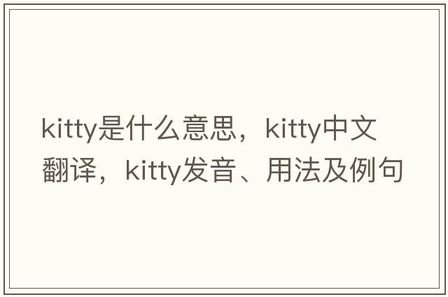 kitty是什么意思，kitty中文翻譯，kitty發(fā)音、用法及例句