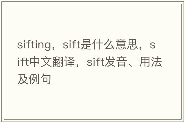 sifting，sift是什么意思，sift中文翻譯，sift發(fā)音、用法及例句