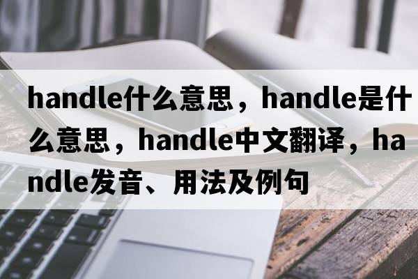 handle什么意思，handle是什么意思，handle中文翻譯，handle發(fā)音、用法及例句