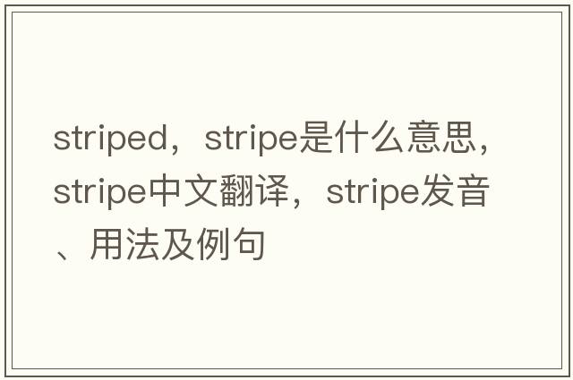 striped，stripe是什么意思，stripe中文翻譯，stripe發(fā)音、用法及例句