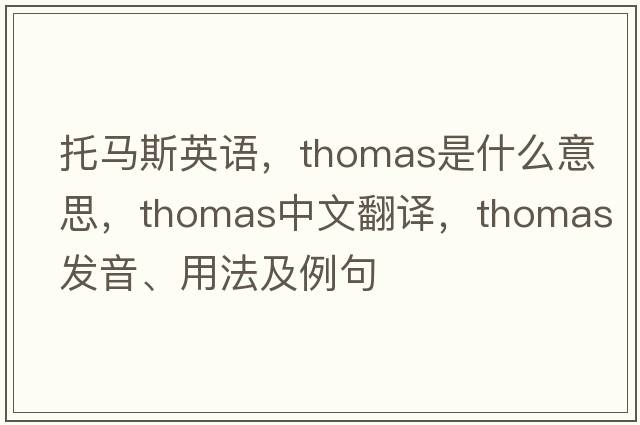 托馬斯英語(yǔ)，Thomas是什么意思，Thomas中文翻譯，Thomas發(fā)音、用法及例句