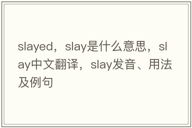 slayed，slay是什么意思，slay中文翻譯，slay發(fā)音、用法及例句