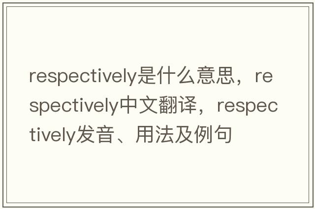 respectively是什么意思，respectively中文翻譯，respectively發(fā)音、用法及例句