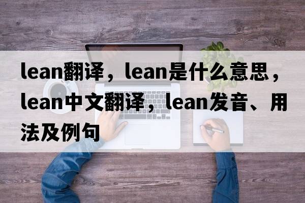 lean翻譯，lean是什么意思，lean中文翻譯，lean發(fā)音、用法及例句