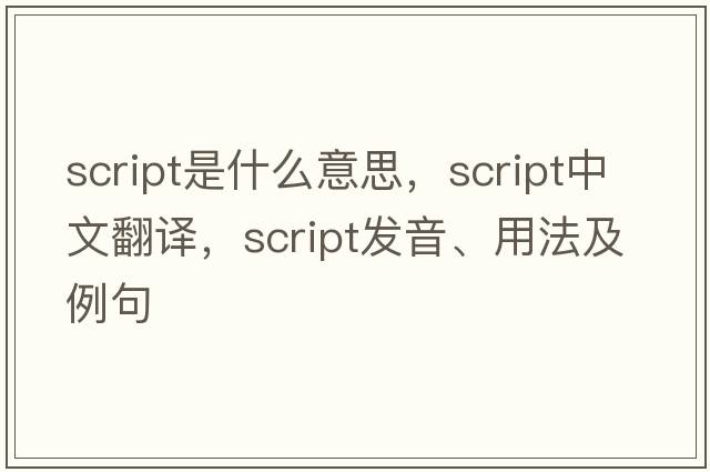script是什么意思，script中文翻譯，script發(fā)音、用法及例句