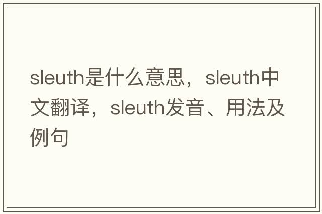 sleuth是什么意思，sleuth中文翻譯，sleuth發(fā)音、用法及例句
