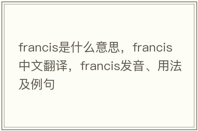 francis是什么意思，francis中文翻譯，francis發(fā)音、用法及例句