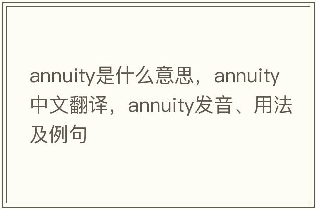 annuity是什么意思，annuity中文翻譯，annuity發(fā)音、用法及例句