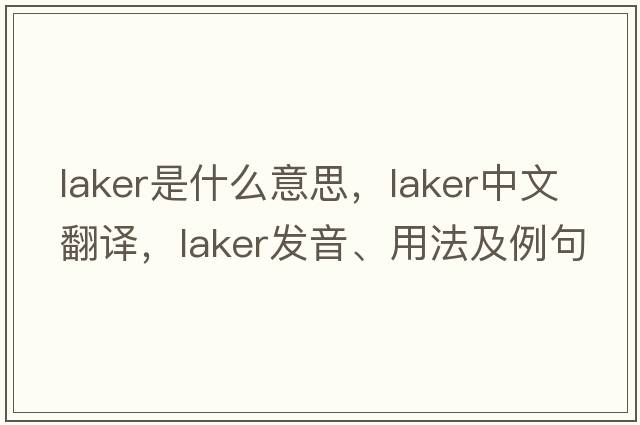 Laker是什么意思，Laker中文翻譯，Laker發(fā)音、用法及例句