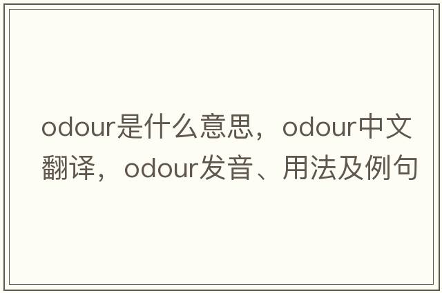 odour是什么意思，odour中文翻譯，odour發(fā)音、用法及例句