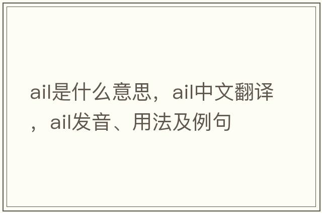 ail是什么意思，ail中文翻譯，ail發(fā)音、用法及例句