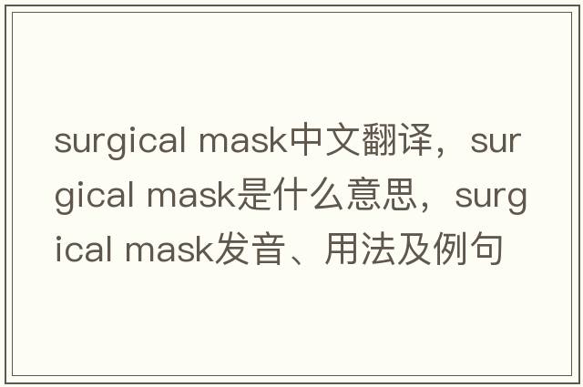 surgical mask中文翻譯，surgical mask是什么意思，surgical mask發(fā)音、用法及例句