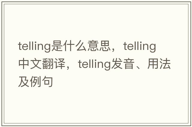 telling是什么意思，telling中文翻譯，telling發(fā)音、用法及例句