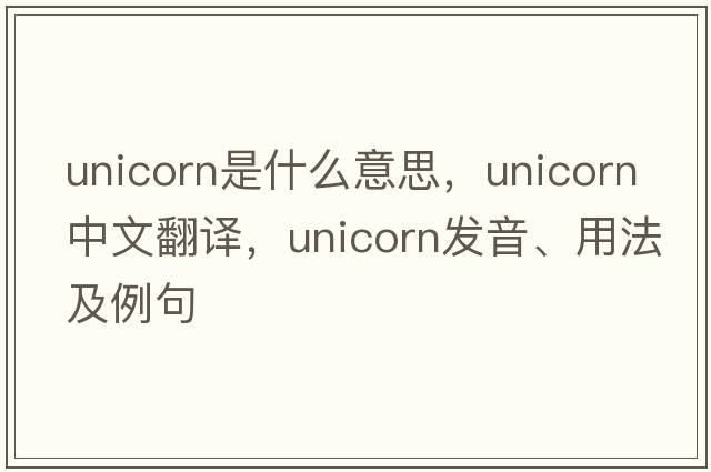 unicorn是什么意思，unicorn中文翻譯，unicorn發(fā)音、用法及例句