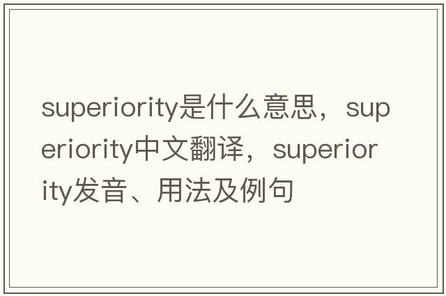superiority是什么意思，superiority中文翻譯，superiority發(fā)音、用法及例句