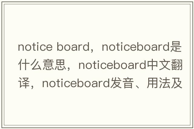 notice board，noticeboard是什么意思，noticeboard中文翻譯，noticeboard發(fā)音、用法及例句