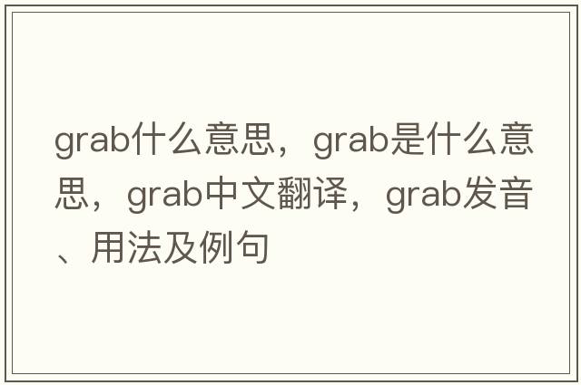 grab什么意思，grab是什么意思，grab中文翻譯，grab發(fā)音、用法及例句