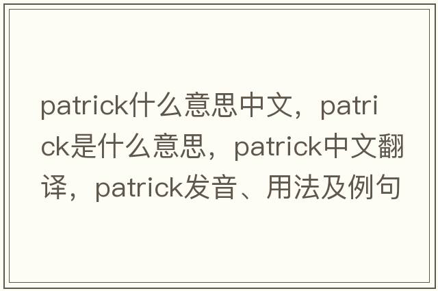 patrick什么意思中文，patrick是什么意思，patrick中文翻譯，patrick發(fā)音、用法及例句