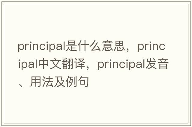 principal是什么意思，principal中文翻譯，principal發(fā)音、用法及例句