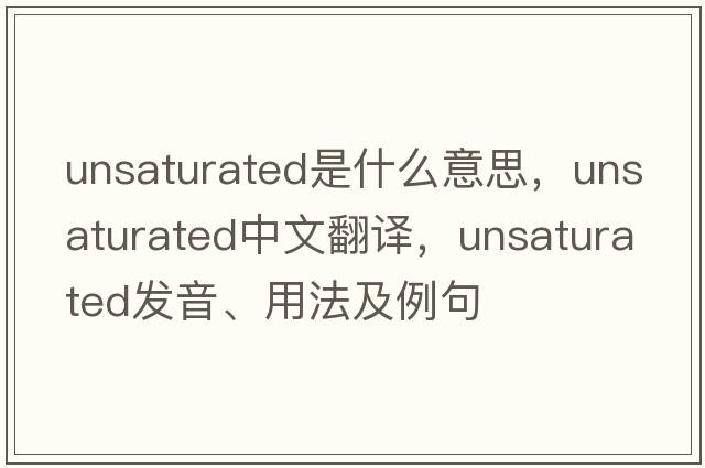unsaturated是什么意思，unsaturated中文翻譯，unsaturated發(fā)音、用法及例句