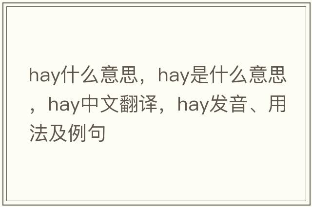 hay什么意思，hay是什么意思，hay中文翻譯，hay發(fā)音、用法及例句