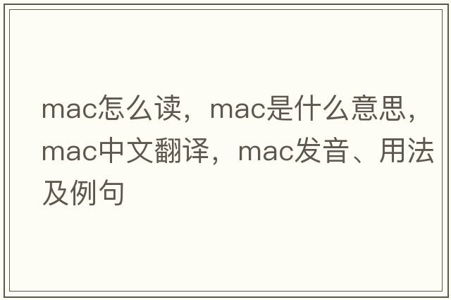 mac怎么讀，mac是什么意思，mac中文翻譯，mac發(fā)音、用法及例句