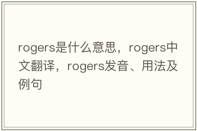 rogers是什么意思，rogers中文翻譯，rogers發(fā)音、用法及例句