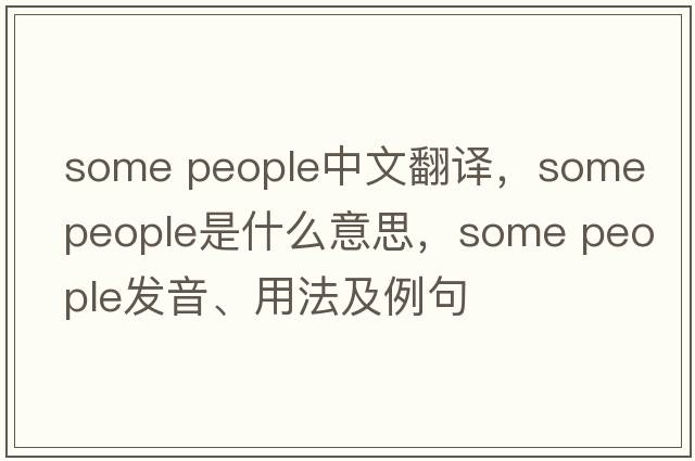 some people中文翻譯，some people是什么意思，some people發(fā)音、用法及例句